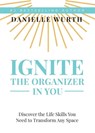 Ignite the Organizer in You - Danielle Wurth - 9781946533548
