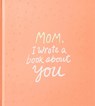 Mom, I Wrote a Book About You - M.H. Clark - 9781946873330