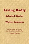 Living Badly - Walter Cummins - 9781947175976