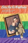 Bachelor Father: The first single man to legally adopt a child in America - Bill W. Jones - 9781947635517
