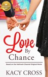 Love by Chance: Based on a Hallmark Channel Original Movie - Kacy Cross - 9781947892736