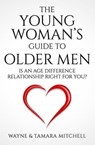 The Young Woman’s Guide to Older Men: Is an Age Difference Relationship Right for You? - Wayne Mitchell ; Tamara Mitchell - 9781948158169