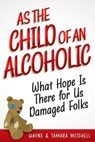 As the Child of an Alcoholic: What Hope Is There for Us Damaged Folks? - Wayne Mitchell ; Tamara Mitchell - 9781948158237