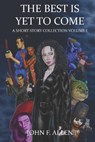 The Best Is Yet To Come: A Short Story Collection Volume 1 - John F. Allen - 9781948374859