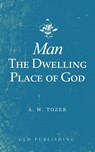 Man-The Dwelling Place of God - A W Tozer - 9781948648660