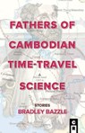 Fathers of Cambodian Time-Travel Science - Bradley Bazzle - 9781949540154
