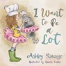 I Want to Be a Lot - Ashley Savage - 9781949595437