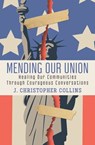 Mending Our Union: Healing Our Communities Through Courageous Conversations - J. Christopher Collins - 9781949642568