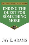 Ending the Quest for Something More - Jay E Adams - 9781949737097