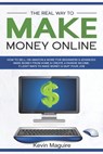 The Real Way to Make Money Online: How to Sell on Amazon & More for Beginners & Advanced. Make Money From Home & Create a Passive Income. 9 Legit Ways - Kevin Maguire - 9781950550081