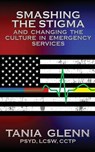 Smashing the Stigma and Changing the Culture in Emergency Services - Tania Glenn - 9781950560417