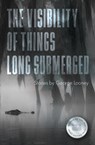 The Visibility of Things Long Submerged - George Looney - 9781950774944