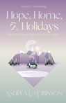 Hope, Home, & Holidays - Andrea L Robinson - 9781951252229
