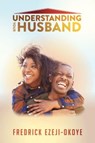 Understanding Your Husband - Fredrick Ezeji-Okoye - 9781952025747