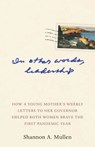 In Other Words, Leadership: How a Young Mother's Weekly Letters to Her Governor Helped Both Women Brave the First Pandemic Year - Shannon A. Mullen - 9781952143946