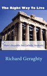The Right Way to Live: Plato's Republic for Catholic Students - Richard Geraghty - 9781952464485