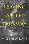 Leaving Eastern Parkway a Novel - Matthew Daub - 9781953002297