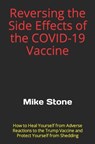 Reversing the Side Effects of the COVID-19 Vaccine: How to Heal Yourself from Adverse Reactions to the Trump Vaccine and Protect Yourself from Sheddin - STONE,  Mike - 9781953006189