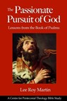 The Passionate Pursuit of God: Lessons from the Book of Psalms - Lee Roy Martin - 9781953358332