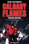 The Ultimate Calgary Flames Trivia Book - Ray Walker - 9781953563330