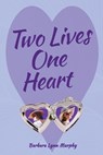 Two Lives, One Heart - Barbara Lynn Murphy - 9781954213579