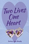 Two Lives, One Heart - Barbara Lynn Murphy - 9781954213586