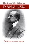 The Secret Life of Gabriele d'Annunzio - Tommaso Antongini - 9781954357389