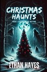 Christmas Haunts: True Legends and Myths - Ethan Hayes - 9781954528956