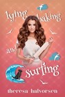 Lying, Baking, and Surfing - Theresa Halvorsen - 9781955431187