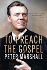 To Preach The Gospel - Peter Marshall - 9781956233476