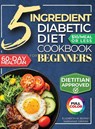 The 5 Ingredient Diabetic Diet Cookbook for Beginners - Marianne Greene ; Elizabeth M. Berkey RDN LD CDCES - 9781956493542