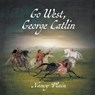 Go West, George Catlin - Nancy Plain - 9781957548173