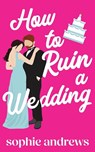 How to Ruin a Wedding - Sophie Andrews - 9781957580524