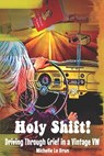 Holy Shift!: Driving Through Grief in a Vintage VW - Michelle Le Brun - 9781957651279