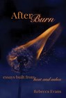 AfterBurn: Essays Built from Heat and Ashes - Rebecca Evans - 9781957799407