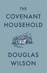 The Covenant Household - Douglas Wilson - 9781957905228