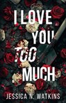I Love You Too Much - Jessica N. Watkins - 9781957950822