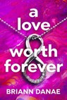 A Love Worth Forever - Briann Danae - 9781957950945