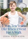 I Was Ten Years Old When I Went for a Walk - John Anderson - 9781958000427