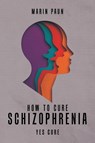 How to Cure Schizophrenia - Marin Paun - 9781958381731