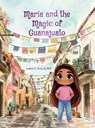 María and the Magic of Guanajuato - Leanne E Staback - 9781958487884