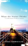 What the Statue Thinks - Michael Goodwin Hilton - 9781958531402