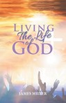 Living The Life of God - James Miller - 9781958690819