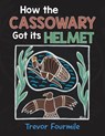 How the Cassowary Got its Helmet - FOURMILE,  Trevor - 9781959082651