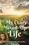 My Crazy Mixed-Up Life - Barbara Childers - 9781959624721