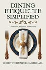 Dining Etiquette Simplified - Christine Hunter-Carmichael - 9781959911272