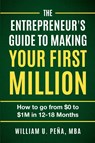 The Entrepreneur's Guide to Making Your First Million - William U. Peña MBA - 9781960507365