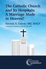 The Catholic Church and Its Hospitals: A Marriage Made in Heaven? - Patricia A. Gabow - 9781960762092