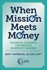 When Mission Meets Money: Financial Guidance for Medical Nonprofit Leaders - Matt Paprocki - 9781960762498