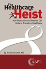 The Healthcare Heist: How Physicians and Patients Can Unite to Transform Healthcare - Jordan Grumet - 9781960762535